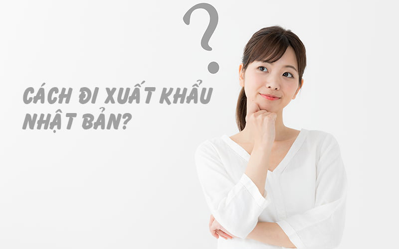 Thủ tục xuất khẩu lao động Nhật Bản