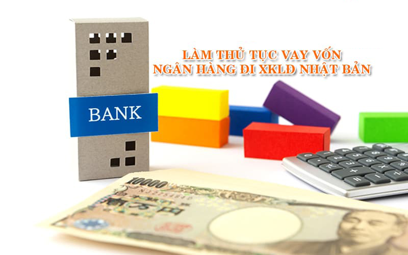Vay vốn ngân hàng đi xuất khẩu lao động Nhật Bản